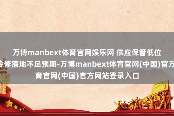万博manbext体育官网娱乐网 供应保管低位　　3月玻璃产线冷修落地不足预期-万博manbext体育官网(中国)官方网站登录入口