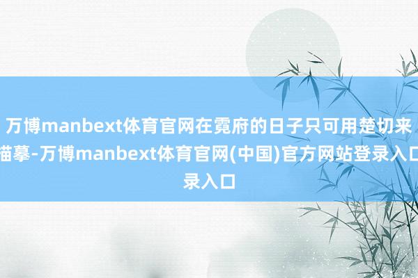 万博manbext体育官网在霓府的日子只可用楚切来描摹-万博manbext体育官网(中国)官方网站登录入口