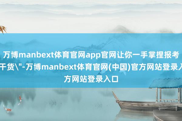 万博manbext体育官网app官网让你一手掌捏报考 