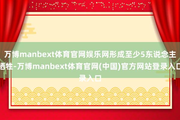 万博manbext体育官网娱乐网形成至少5东说念主牺牲-万博manbext体育官网(中国)官方网站登录入口