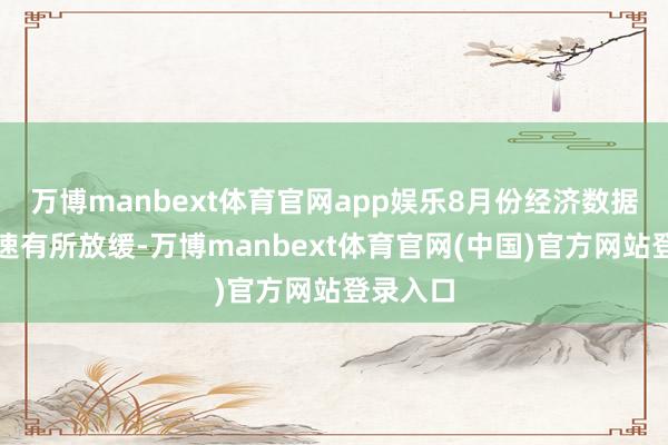 万博manbext体育官网app娱乐8月份经济数据举座增速有所放缓-万博manbext体育官网(中国)官方网站登录入口