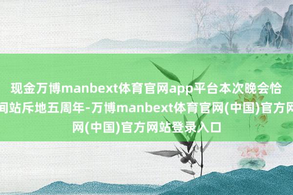 现金万博manbext体育官网app平台本次晚会恰逢支付宝空间站斥地五周年-万博manbext体育官网(中国)官方网站登录入口